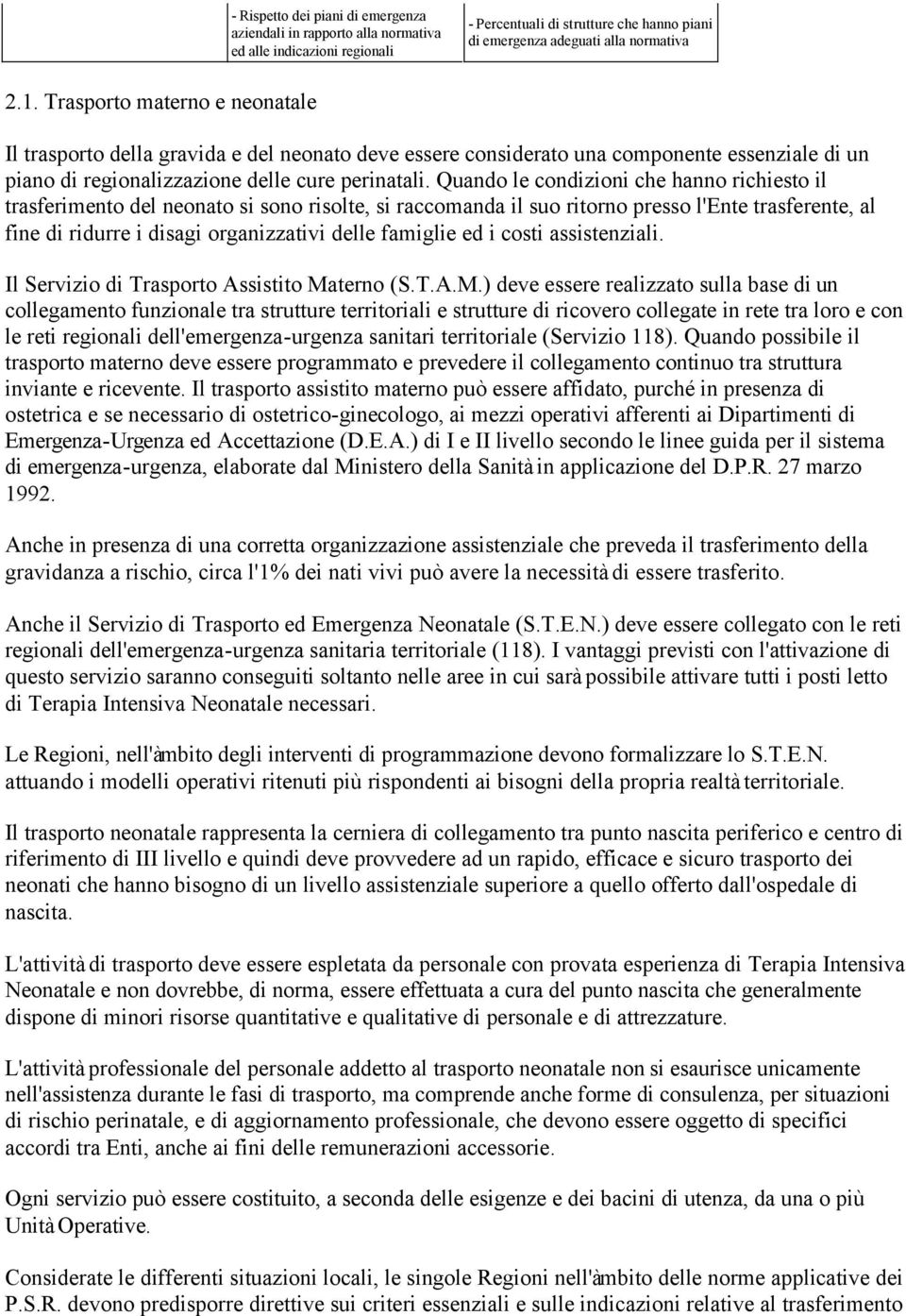 Quando le condizioni che hanno richiesto il trasferimento del neonato si sono risolte, si raccomanda il suo ritorno presso l'ente trasferente, al fine di ridurre i disagi organizzativi delle famiglie