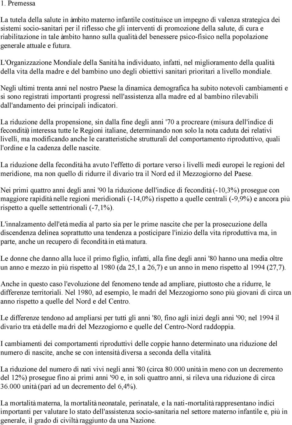 L'Organizzazione Mondiale della Sanità ha individuato, infatti, nel miglioramento della qualità della vita della madre e del bambino uno degli obiettivi sanitari prioritari a livello mondiale.