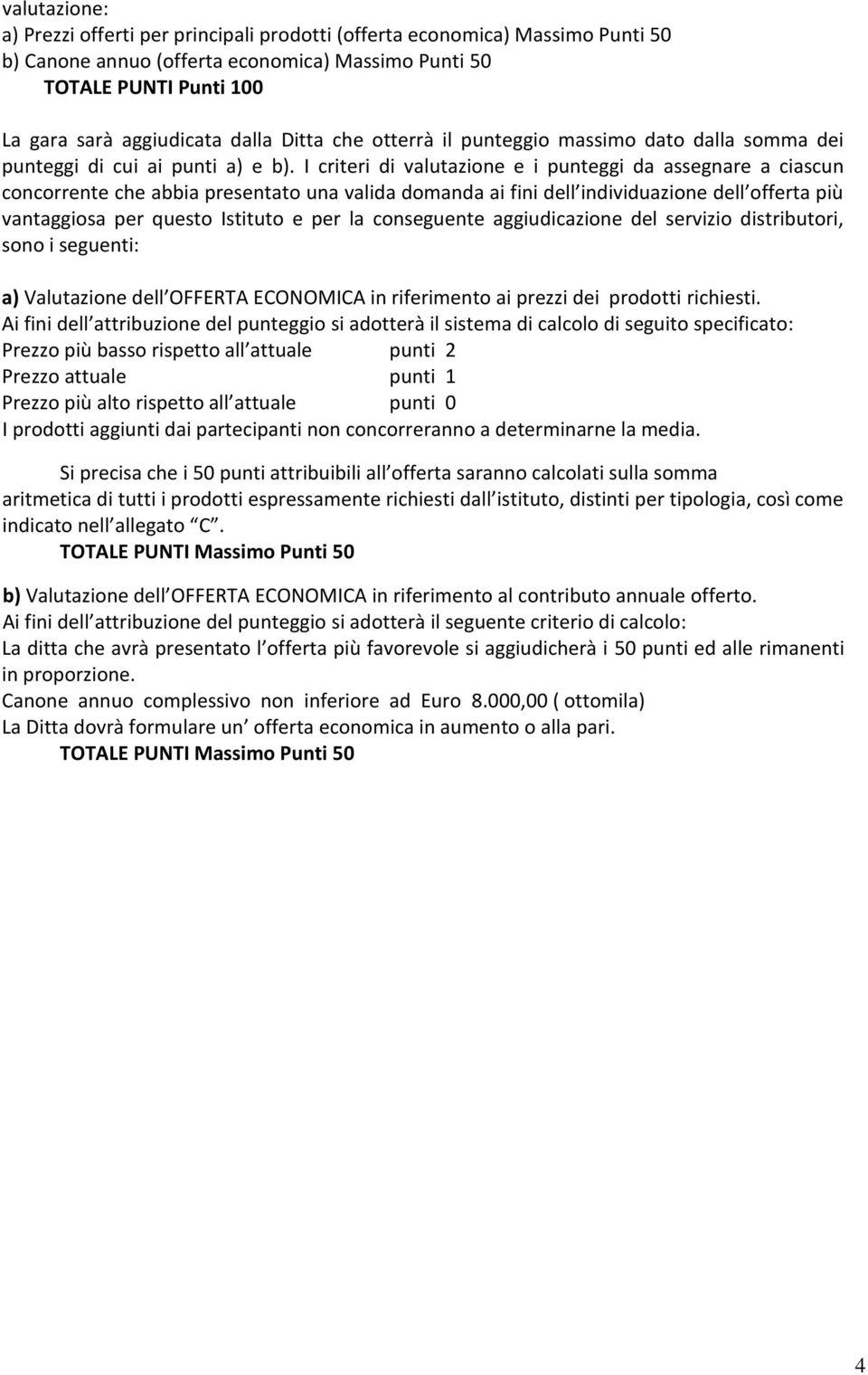 I criteri di valutazione e i punteggi da assegnare a ciascun concorrente che abbia presentato una valida domanda ai fini dell individuazione dell offerta più vantaggiosa per questo Istituto e per la