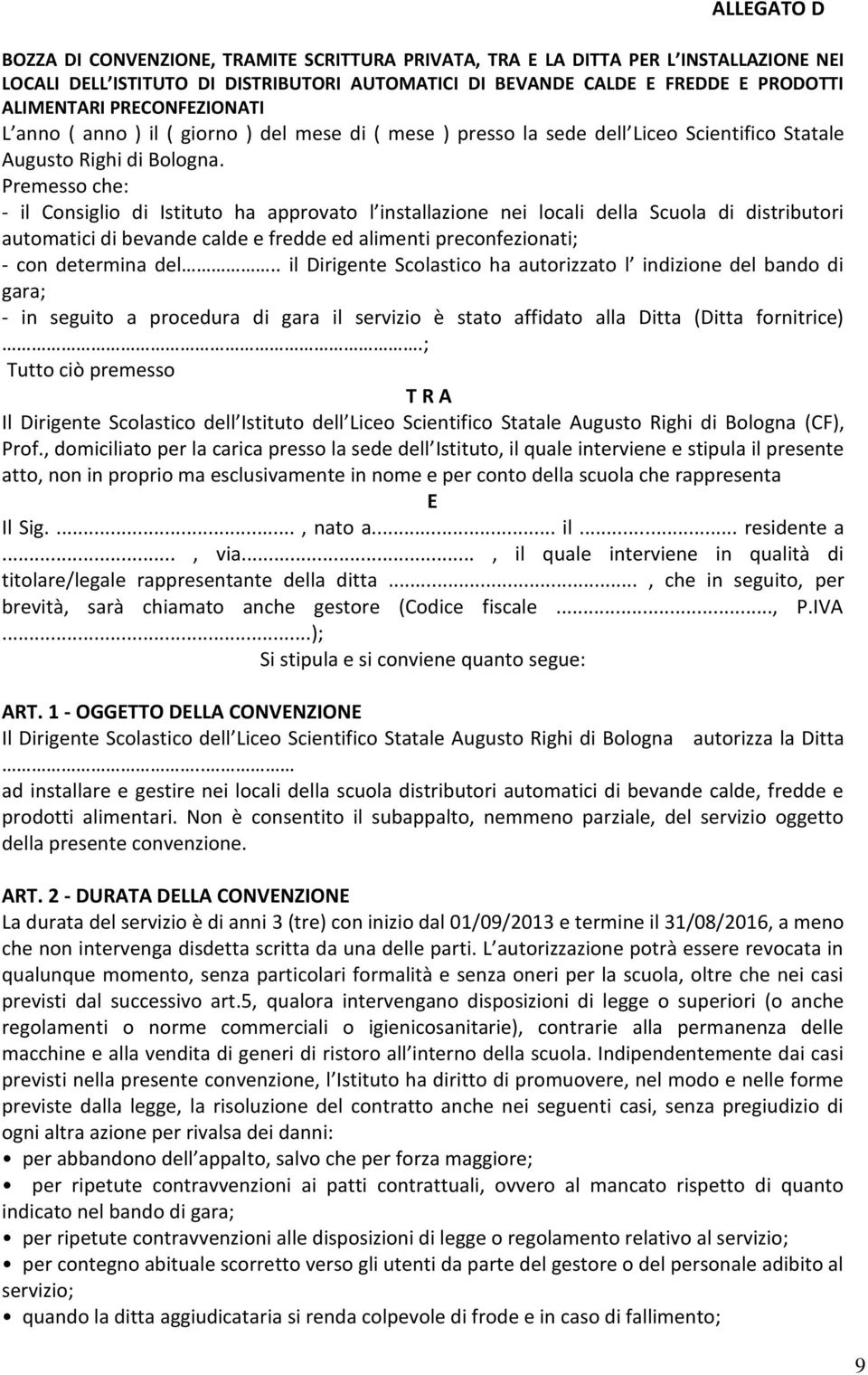 Premesso che: - il Consiglio di Istituto ha approvato l installazione nei locali della Scuola di distributori automatici di bevande calde e fredde ed alimenti preconfezionati; - con determina del.