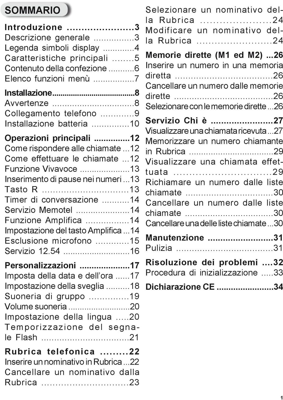 ..13 Inserimento di pause nei numeri...13 Tasto R...13 Timer di conversazione...14 Servizio Memotel...14 Funzione Amplifica...14 Impostazione del tasto Amplifica...14 Esclusione microfono.