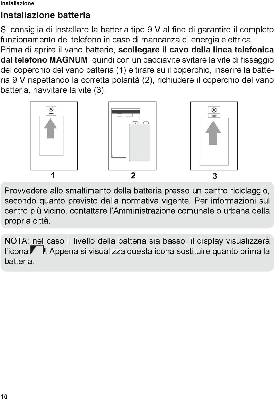 il coperchio, inserire la batteria 9 V rispettando la corretta polarità (2), richiudere il coperchio del vano batteria, riavvitare la vite (3).