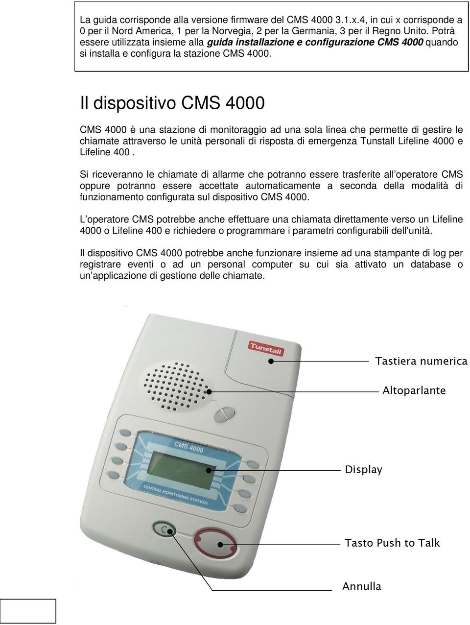 Il dispositivo CMS 4000 CMS 4000 è una stazione di monitoraggio ad una sola linea che permette di gestire le chiamate attraverso le unità personali di risposta di emergenza Tunstall Lifeline 4000 e