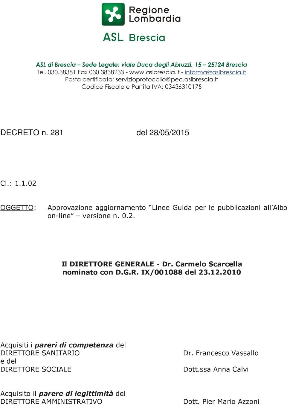 175 DECRETO n. 281 del 28/05/2015 Cl.: 1.1.02 OGGETTO: Approvazione aggiornamento Linee Guida per le pubblicazioni all Albo on-line versione n. 0.2. Il DIRETTORE GENERALE - Dr.