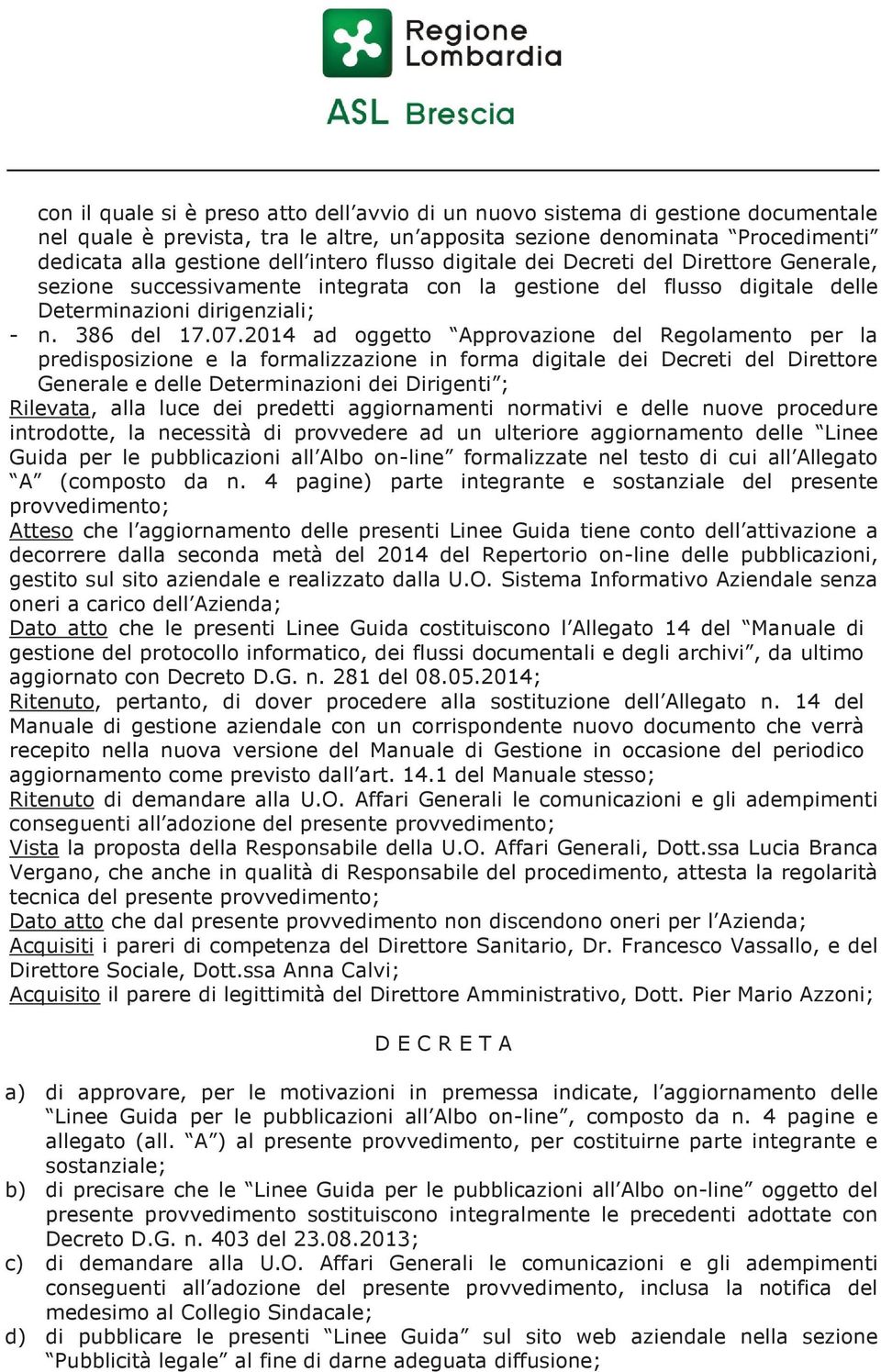 2014 ad oggetto Approvazione del Regolamento per la predisposizione e la formalizzazione in forma digitale dei Decreti del Direttore Generale e delle Determinazioni dei Dirigenti ; Rilevata, alla