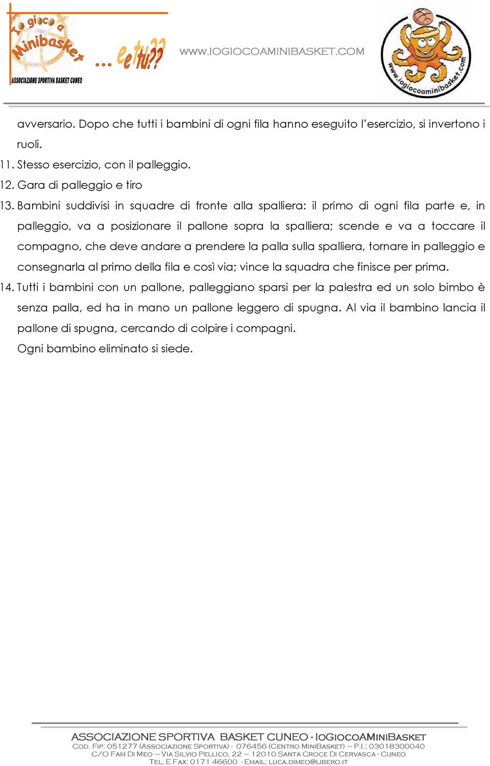 andare a prendere la palla sulla spalliera, tornare in palleggio e consegnarla al primo della fila e così via; vince la squadra che finisce per prima. 14.