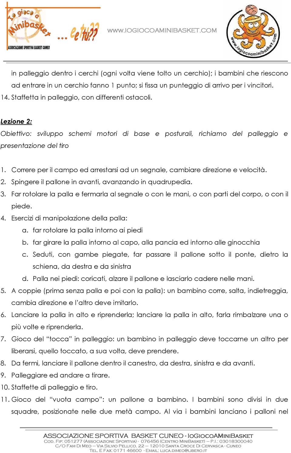 Correre per il campo ed arrestarsi ad un segnale, cambiare direzione e velocità. 2. Spingere il pallone in avanti, avanzando in quadrupedia. 3.