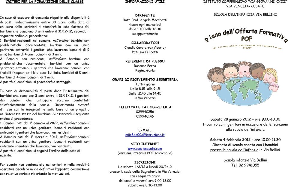 Bambini residenti nel comune, nell ordine: bambini con genitore; entrambi i genitori che lavorano; bambini di 5 anni; bambini di 4 anni; bambini di 3 anni. 2.