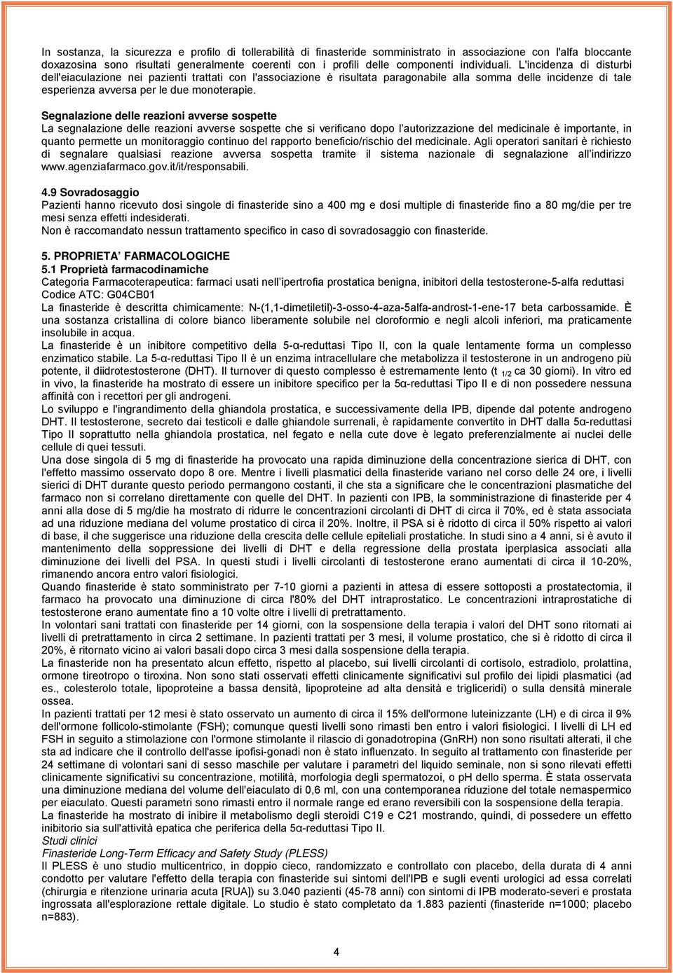 Segnalazione delle reazioni avverse sospette La segnalazione delle reazioni avverse sospette che si verificano dopo l autorizzazione del medicinale è importante, in quanto permette un monitoraggio