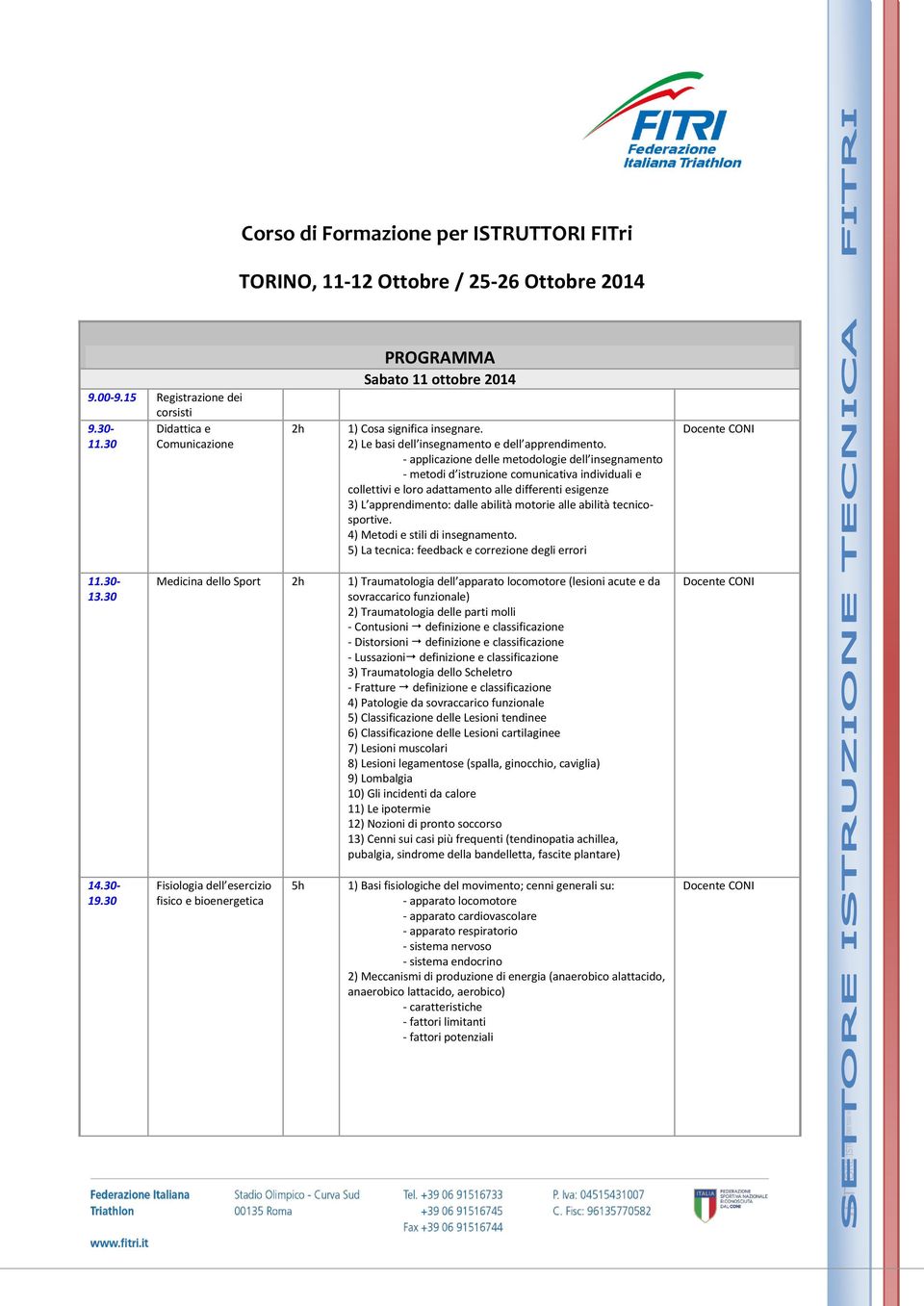 - applicazione delle metodologie dell insegnamento - metodi d istruzione comunicativa individuali e collettivi e loro adattamento alle differenti esigenze 3) L apprendimento: dalle abilità motorie