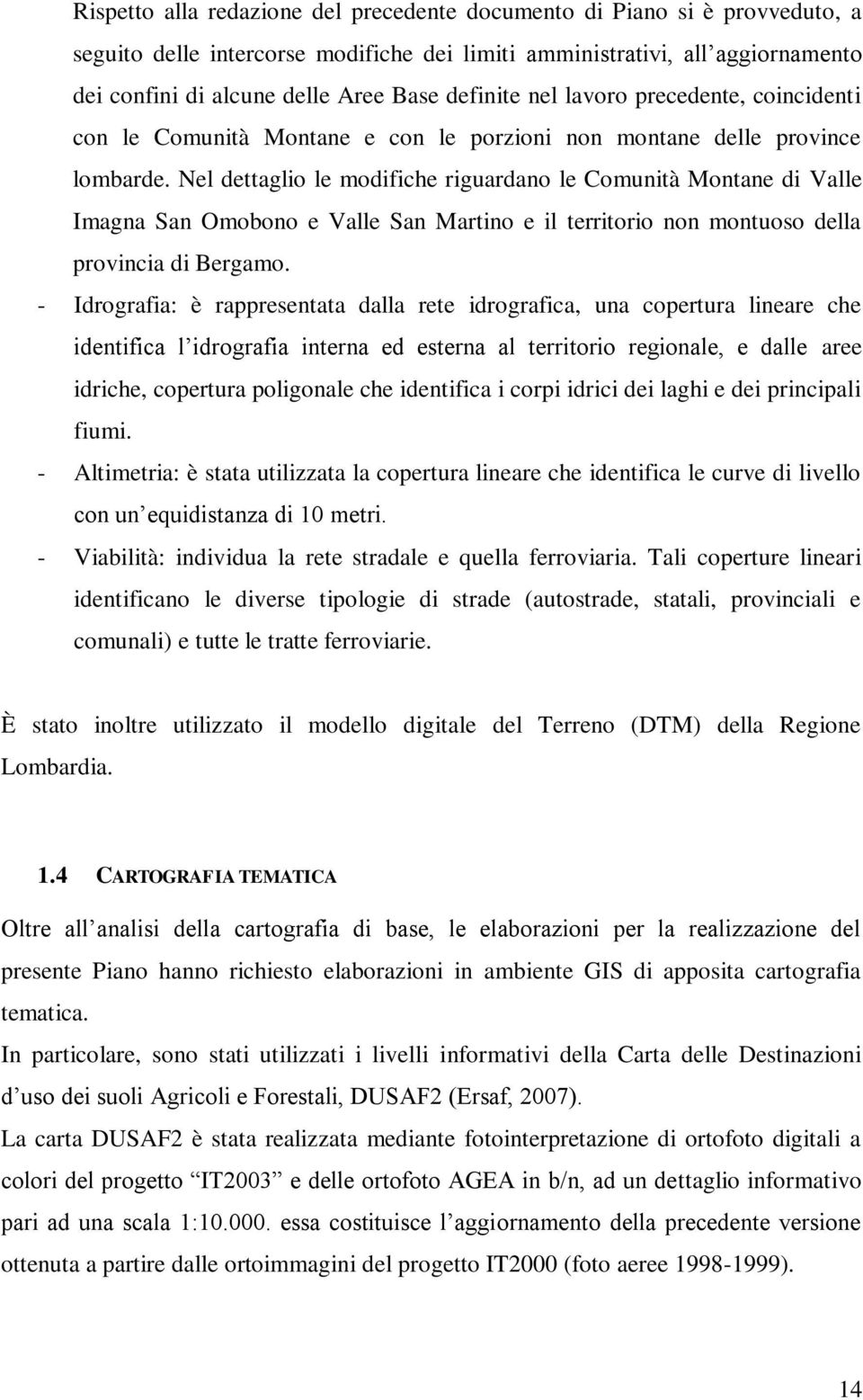 Nel dettaglio le modifiche riguardano le Comunità Montane di Valle Imagna San Omobono e Valle San Martino e il territorio non montuoso della provincia di Bergamo.