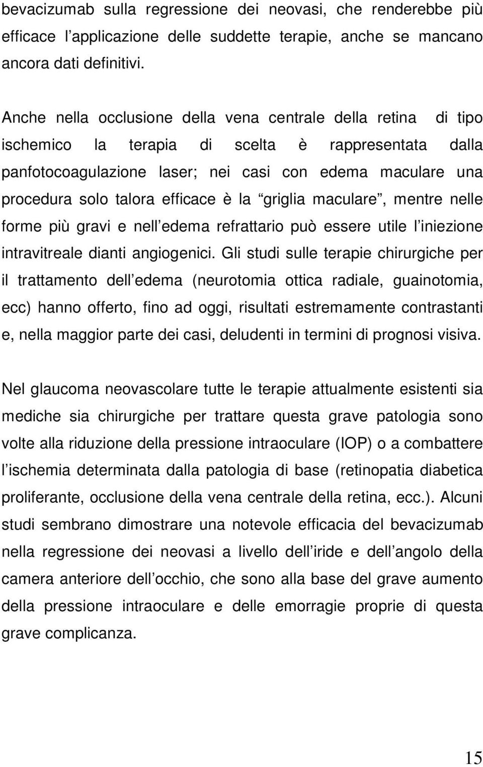 efficace è la griglia maculare, mentre nelle forme più gravi e nell edema refrattario può essere utile l iniezione intravitreale dianti angiogenici.