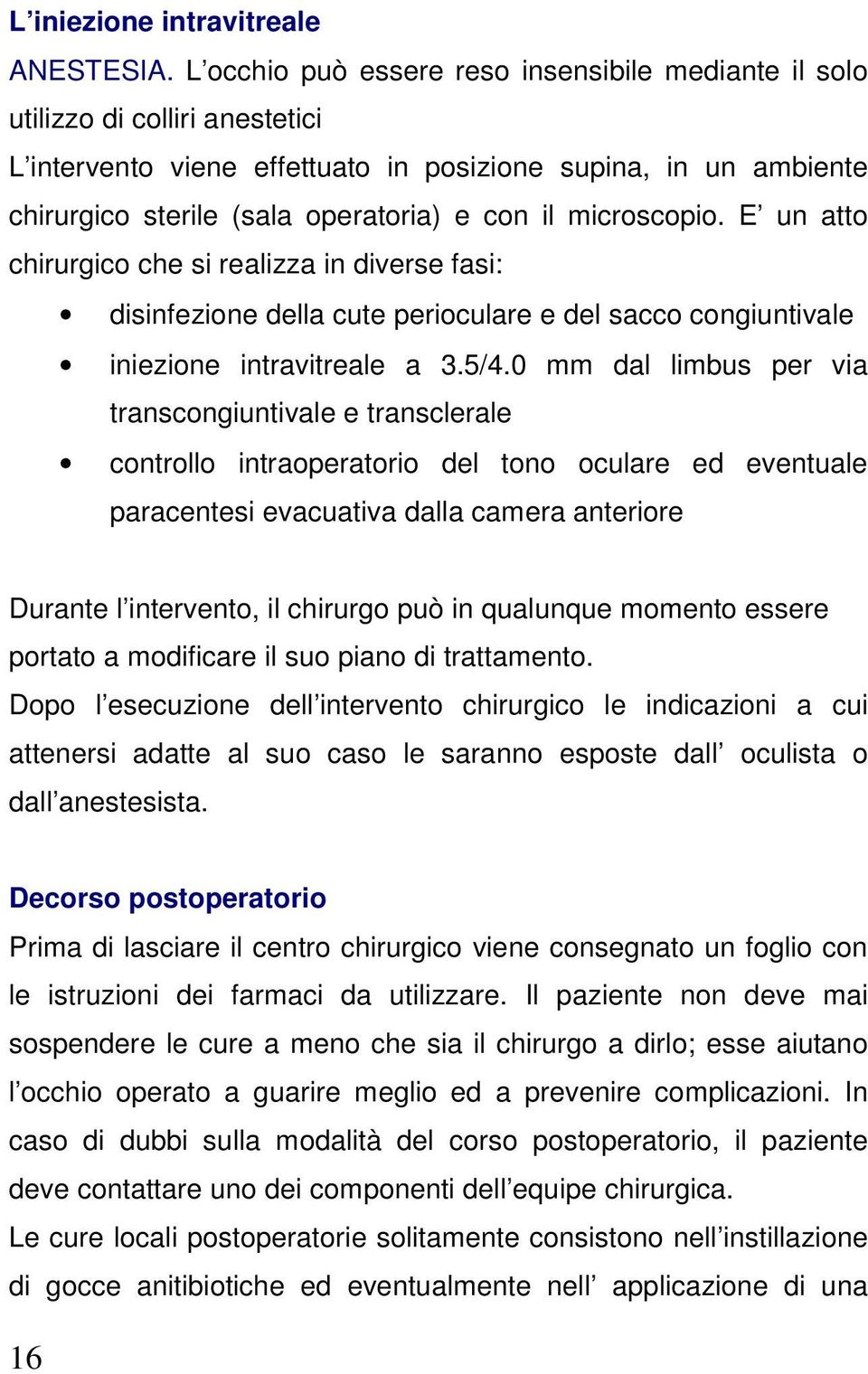 microscopio. E un atto chirurgico che si realizza in diverse fasi: disinfezione della cute perioculare e del sacco congiuntivale iniezione intravitreale a 3.5/4.