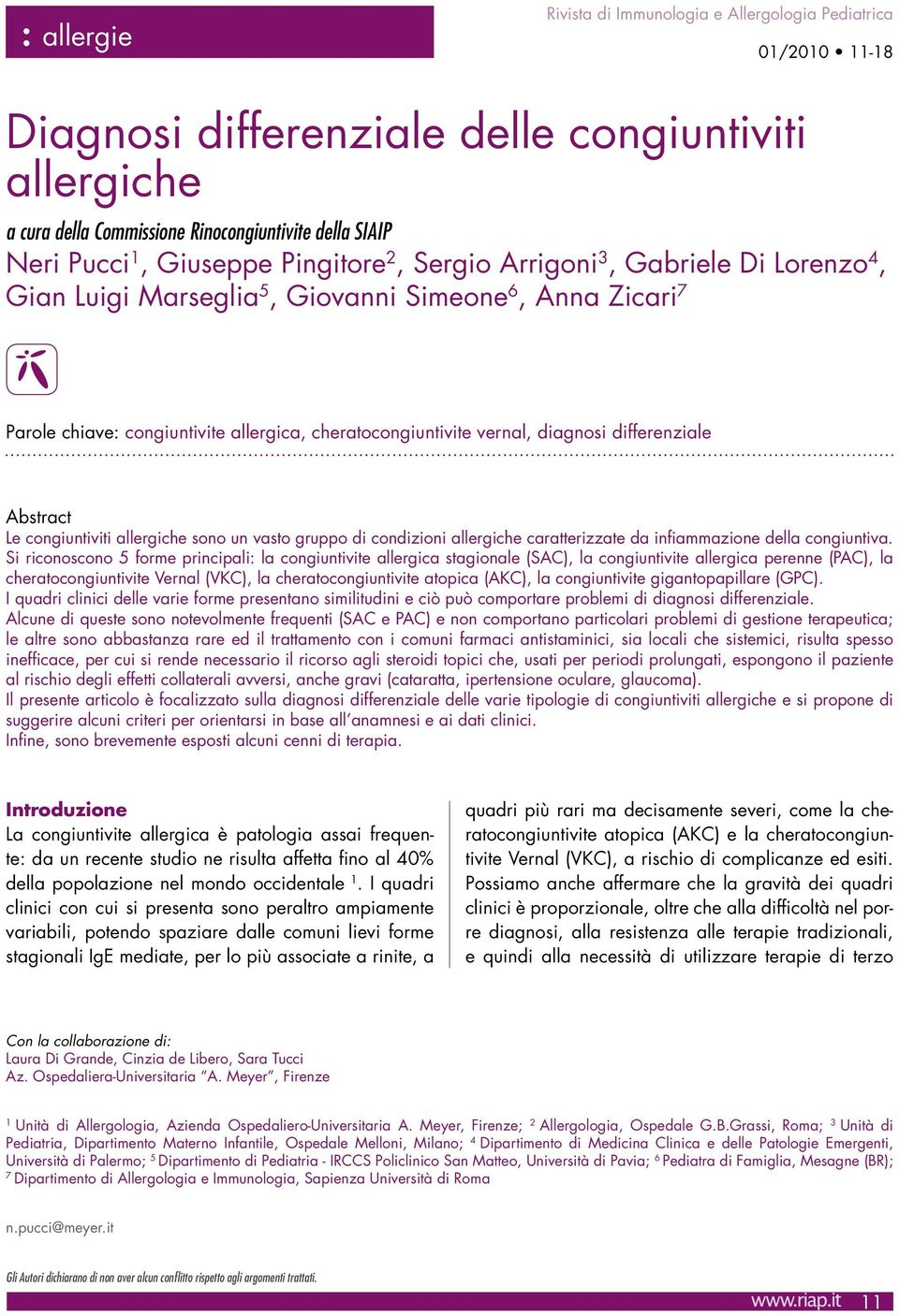 differenziale Abstract Le congiuntiviti allergiche sono un vasto gruppo di condizioni allergiche caratterizzate da infiammazione della congiuntiva.