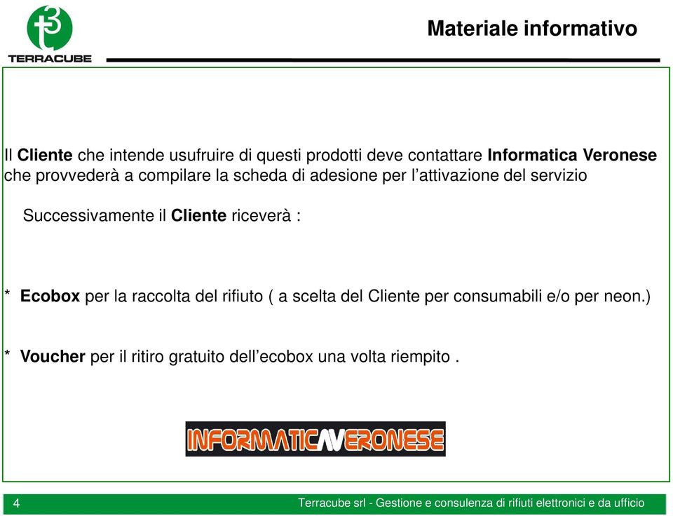 servizio Successivamente il Cliente riceverà : * Ecobox per la raccolta del rifiuto ( a scelta