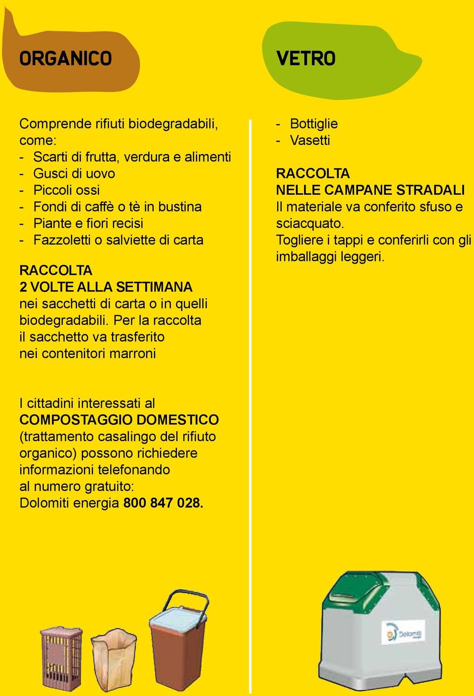 Per la raccolta il sacchetto va trasferito nei contenitori marroni - Bottiglie - Vasetti RACCOLTA NELLE CAMPANE STRADALI Il materiale va conferito sfuso e sciacquato.