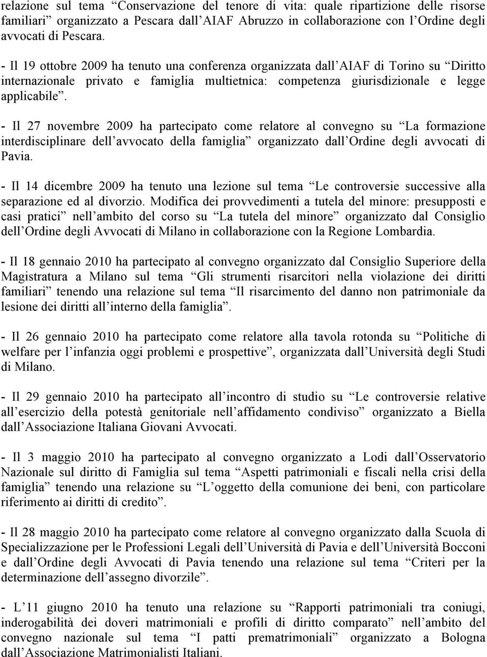 - Il 27 novembre 2009 ha partecipato come relatore al convegno su La formazione interdisciplinare dell avvocato della famiglia organizzato dall Ordine degli avvocati di Pavia.