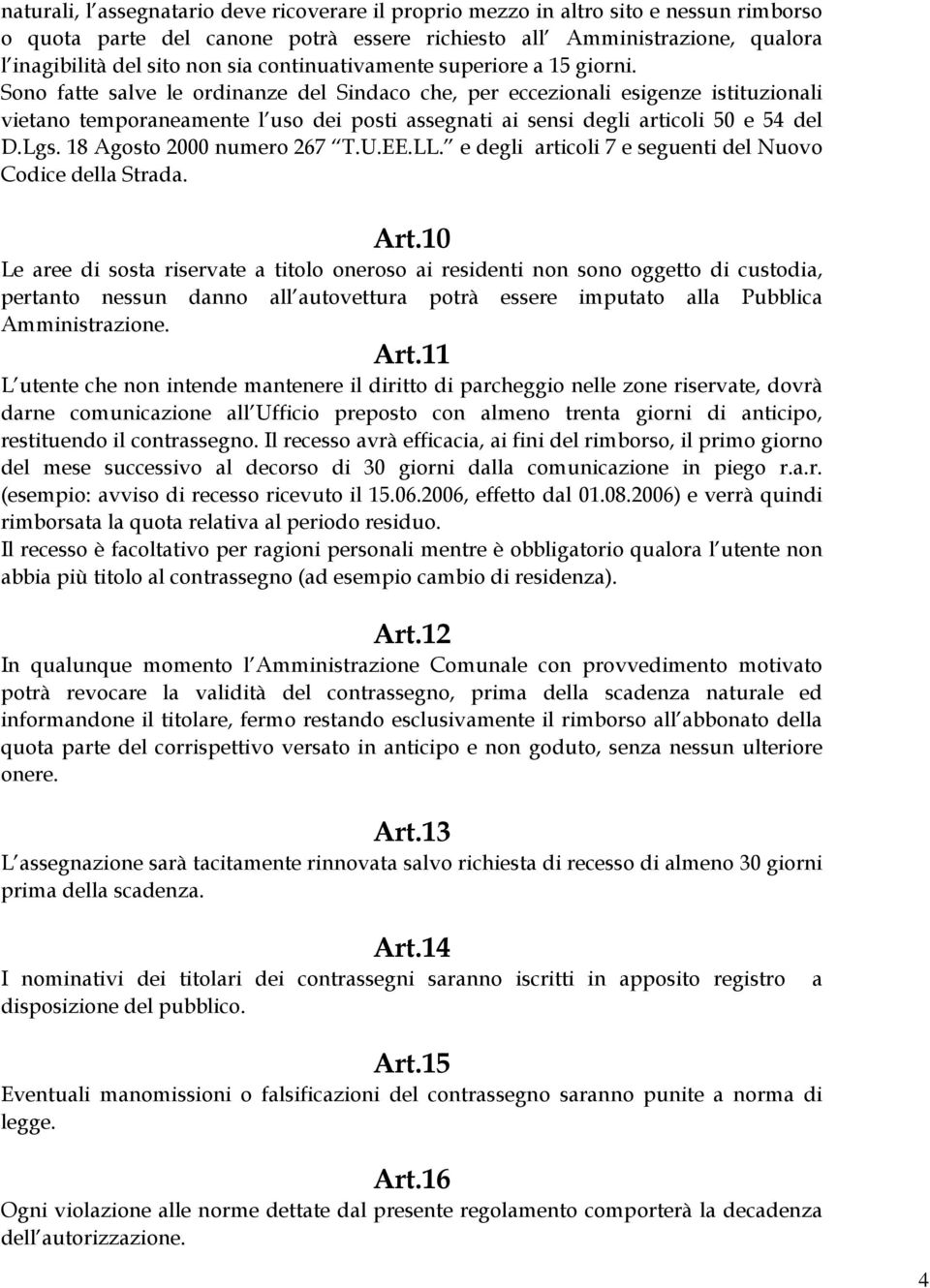 Sono fatte salve le ordinanze del Sindaco che, per eccezionali esigenze istituzionali vietano temporaneamente l uso dei posti assegnati ai sensi degli articoli 50 e 54 del D.Lgs.