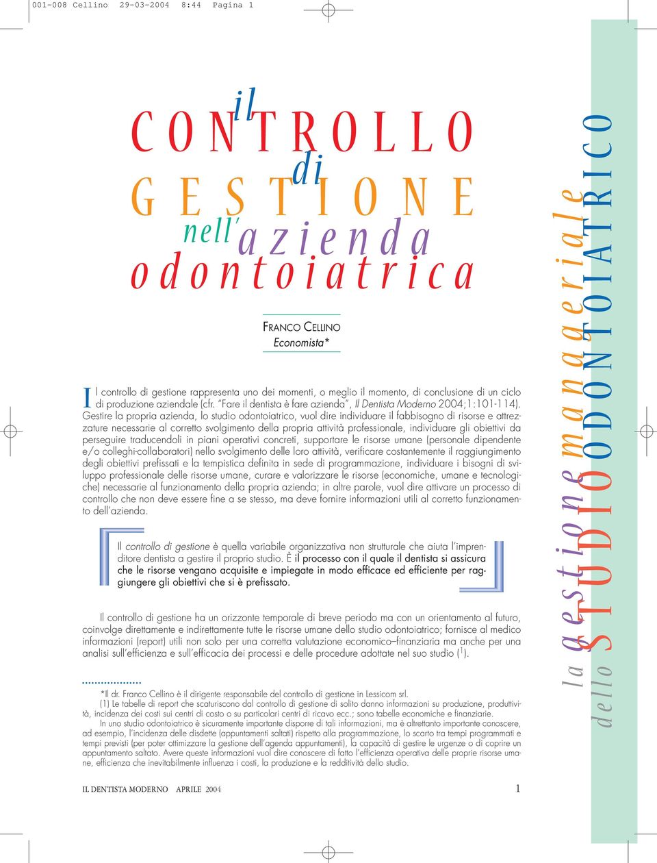 Gestire la propria azienda, lo studio odontoiatrico, vuol dire individuare il fabbisogno di risorse e attrezzature necessarie al corretto svolgimento della propria attività professionale, individuare