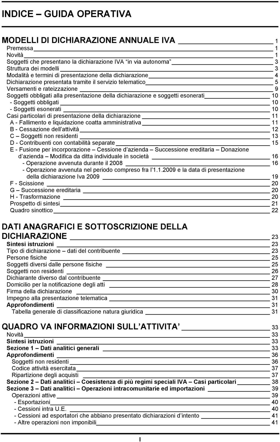 Soggetti obbligati 10 - Soggetti esonerati 10 Casi particolari di presentazione della dichiarazione 11 A - Fallimento e liquidazione coatta amministrativa 11 B - Cessazione dell attività 12 C