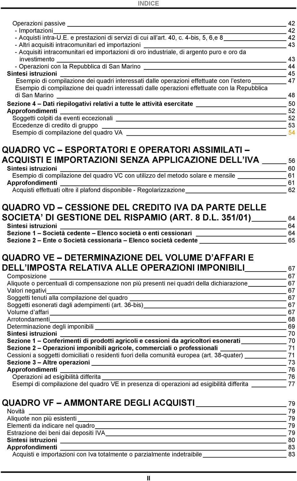 Repubblica di San Marino 44 Sintesi istruzioni 45 Esempio di compilazione dei quadri interessati dalle operazioni effettuate con l estero 47 Esempio di compilazione dei quadri interessati dalle