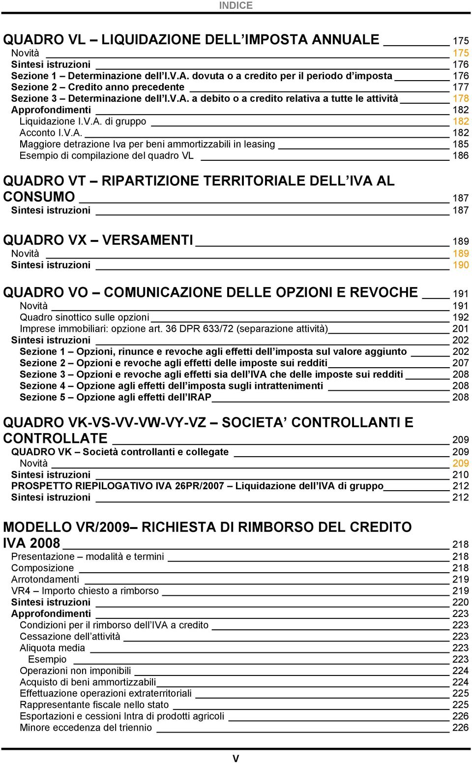 Esempio di compilazione del quadro VL 186 QUADRO VT RIPARTIZIONE TERRITORIALE DELL IVA AL CONSUMO 187 Sintesi istruzioni 187 QUADRO VX VERSAMENTI 189 Novità 189 Sintesi istruzioni 190 QUADRO VO