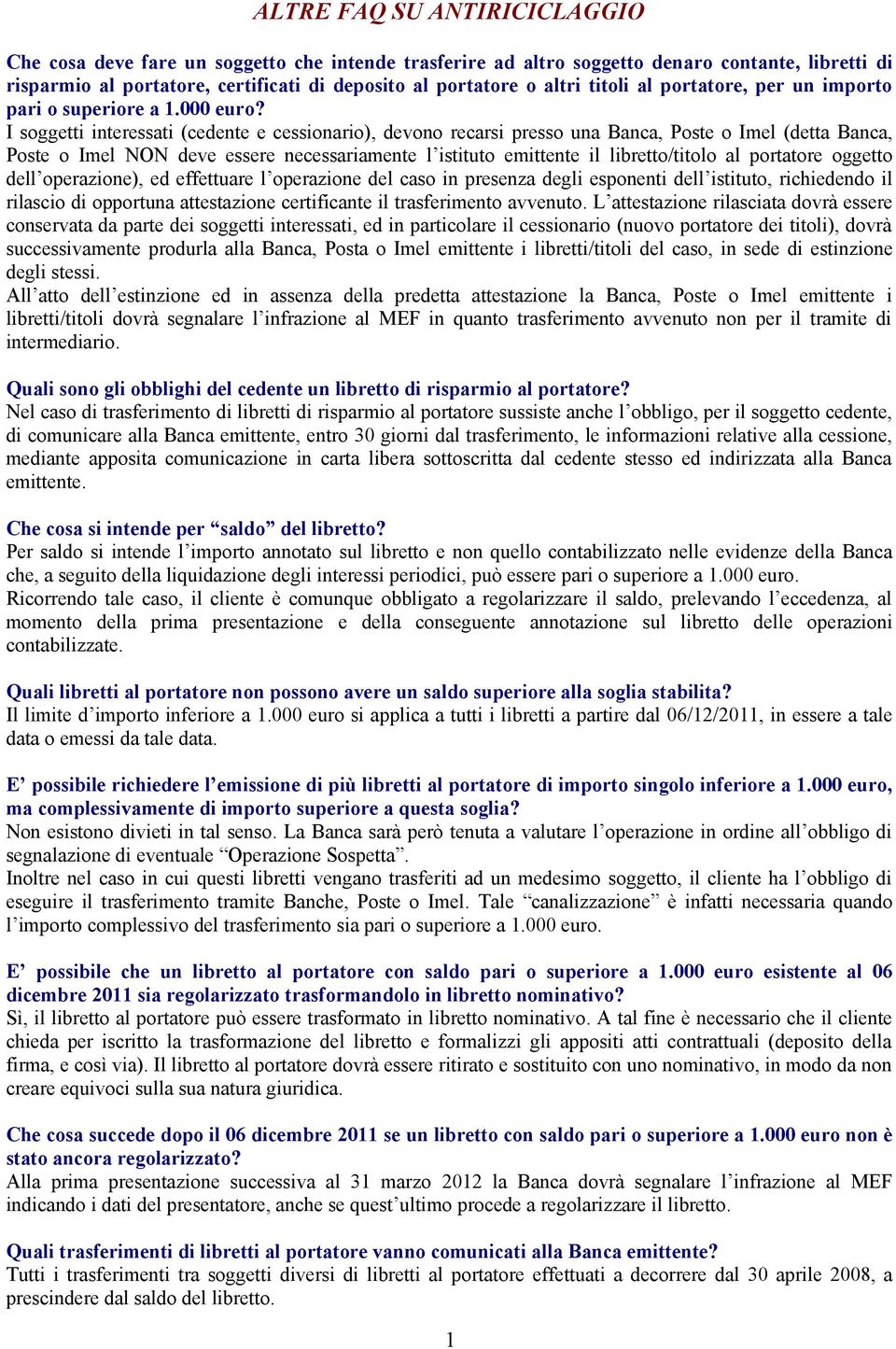 I soggetti interessati (cedente e cessionario), devono recarsi presso una Banca, Poste o Imel (detta Banca, Poste o Imel NON deve essere necessariamente l istituto emittente il libretto/titolo al