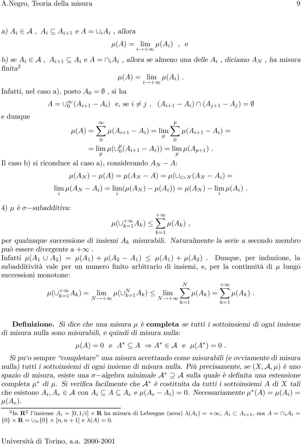 Il caso b) si ricoduce al caso a), cosiderado N : 4) µ è σ subadditiva: µ( N ) µ() = µ( N ) = µ( i>n ( N i ) = lim i µ( N i ) = lim i (µ( N ) µ( i )) = µ( N ) lim i µ( i ).