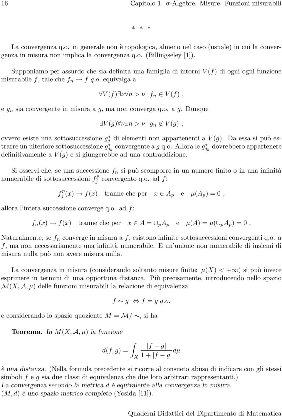 ma o coverga q.o. a g. Duque V (g) ν > ν g V (g), ovvero esiste ua sottosuccessioe gj di elemeti o apparteeti a V (g). Da essa si può estrarre u ulteriore sottosuccessioe gj k covergete a g q.o. llora le gj k dovrebbero apparteere defiitivamete a V (g) e si giugerebbe ad ua cotraddizioe.