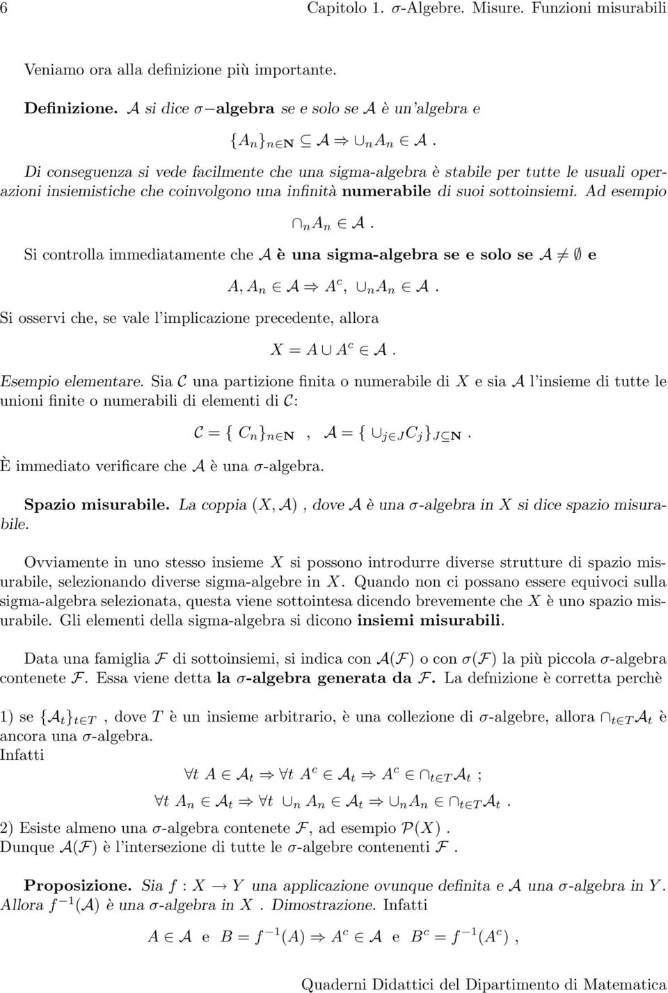 Si cotrolla immediatamete che è ua sigma-algebra se e solo se = e, c,. Si osservi che, se vale l implicazioe precedete, allora = c. Esempio elemetare.