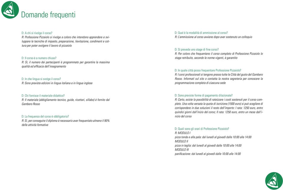 Il corso è a numero chiuso? R: Sì, il numero dei partecipanti è programmato per garantire la massima qualità ed efficacia dell insegnamento D: In che lingua si svolge il corso?