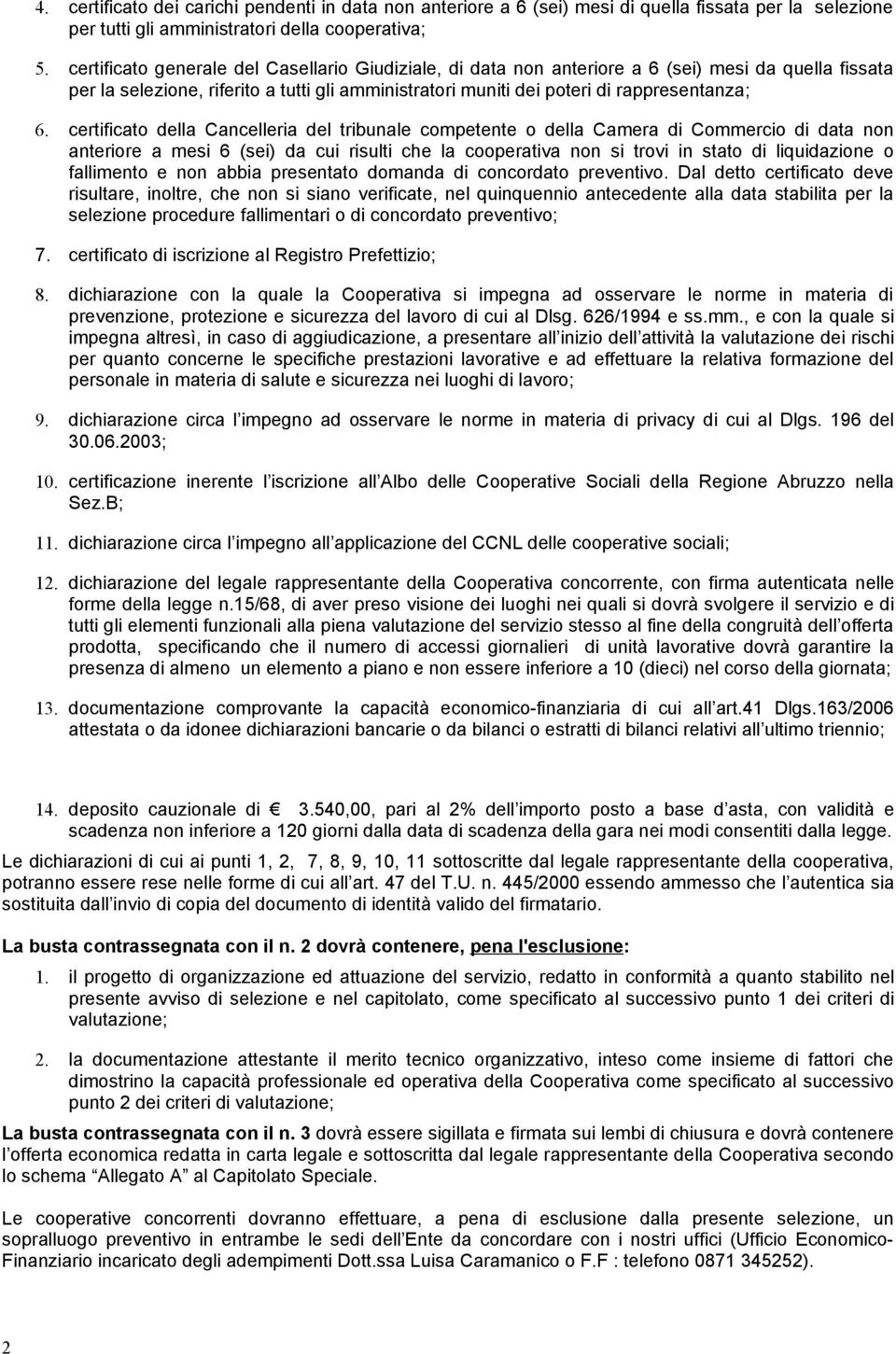 certificato della Cancelleria del tribunale competente o della Camera di Commercio di data non anteriore a mesi 6 (sei) da cui risulti che la cooperativa non si trovi in stato di liquidazione o