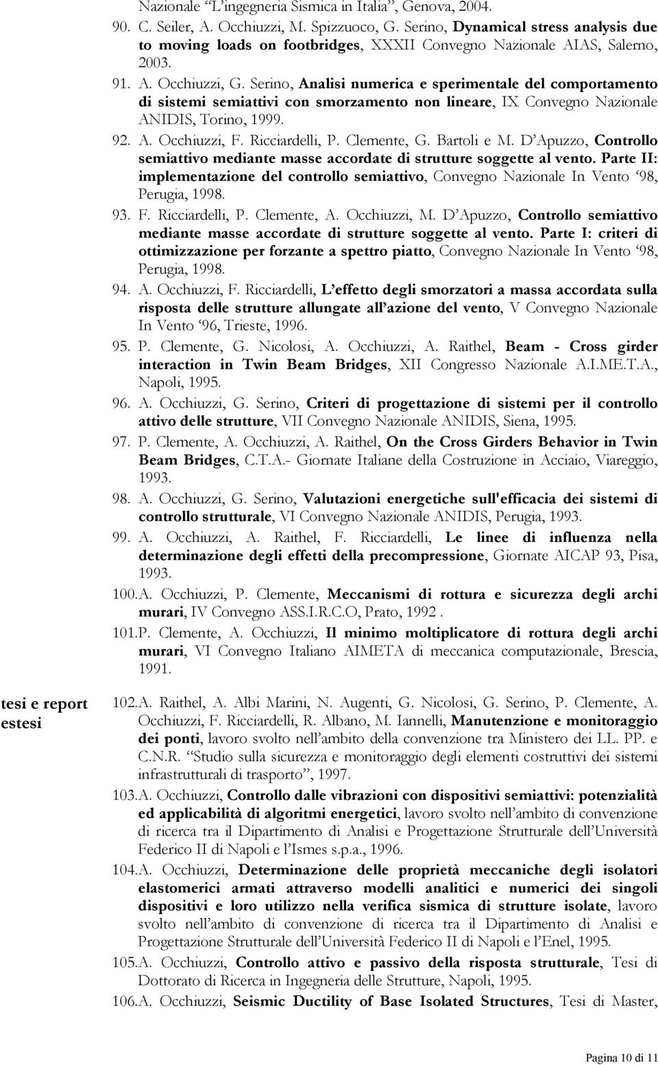 Serino, Analisi numerica e sperimentale del comportamento di sistemi semiattivi con smorzamento non lineare, IX Convegno Nazionale ANIDIS, Torino, 1999. 92. A. Occhiuzzi, F. Ricciardelli, P.