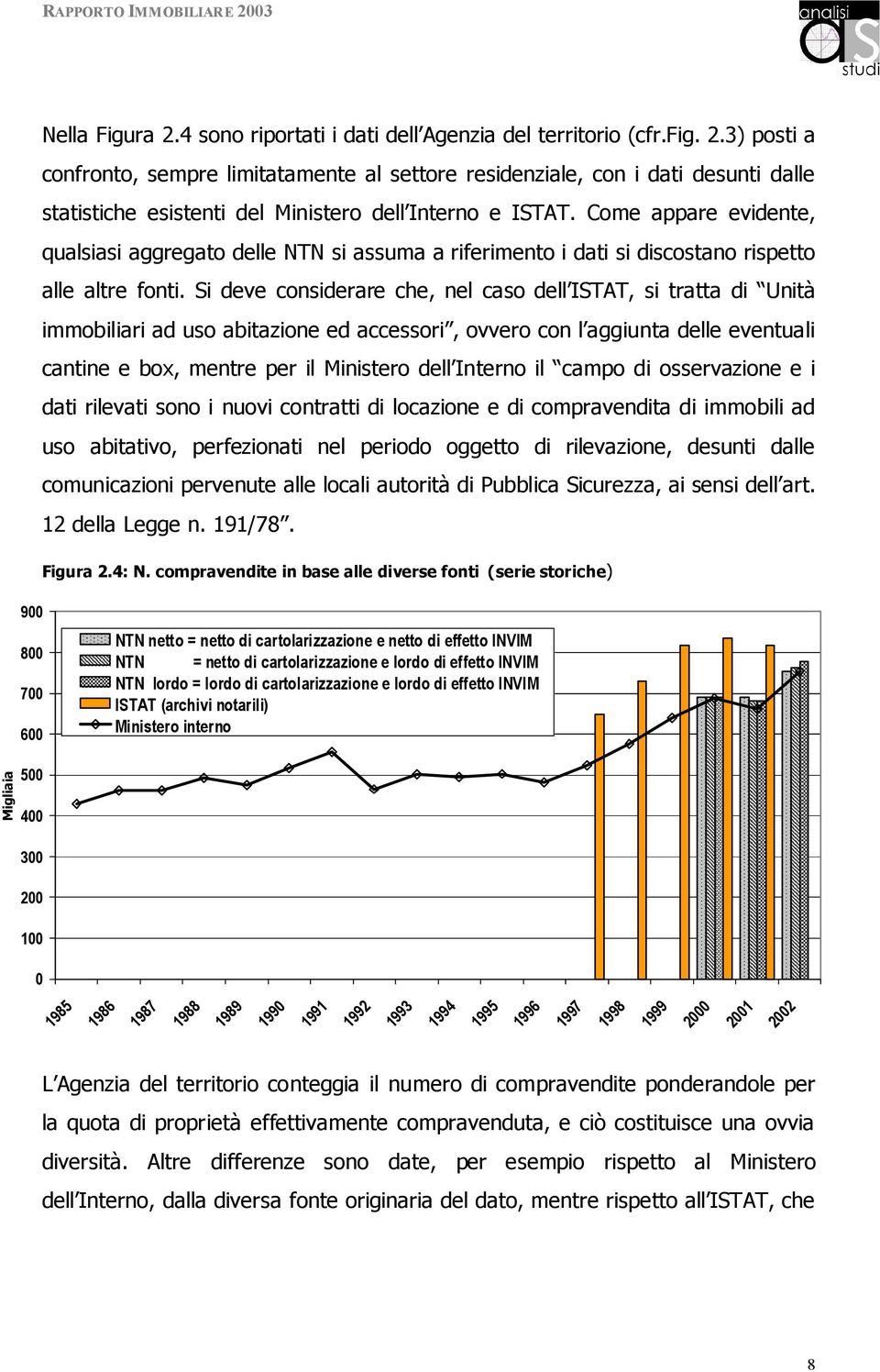 Si deve considerare che, nel caso dell ISTAT, si tratta di Unità immobiliari ad uso abitazione ed accessori, ovvero con l aggiunta delle eventuali cantine e box, mentre per il Ministero dell Interno