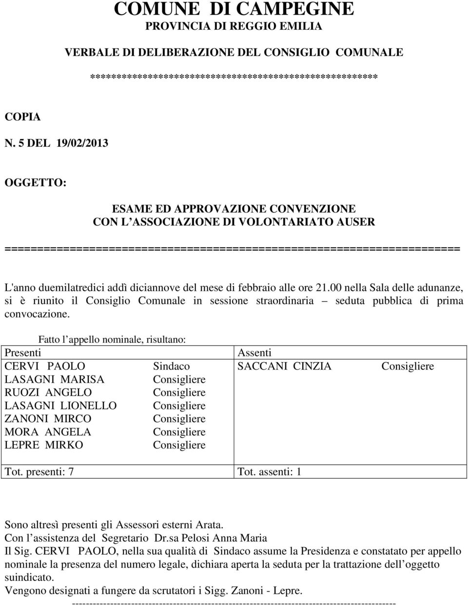 diciannove del mese di febbraio alle ore 21.00 nella Sala delle adunanze, si è riunito il Consiglio Comunale in sessione straordinaria seduta pubblica di prima convocazione.