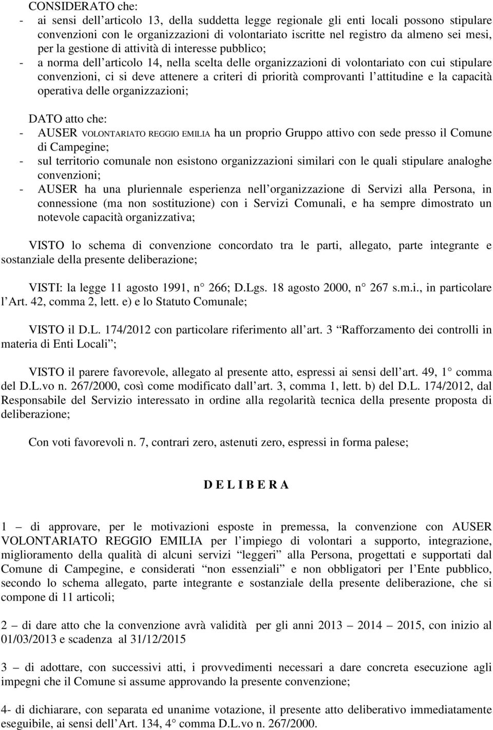 priorità comprovanti l attitudine e la capacità operativa delle organizzazioni; DATO atto che: - AUSER VOLONTARIATO REGGIO EMILIA ha un proprio Gruppo attivo con sede presso il Comune di Campegine; -