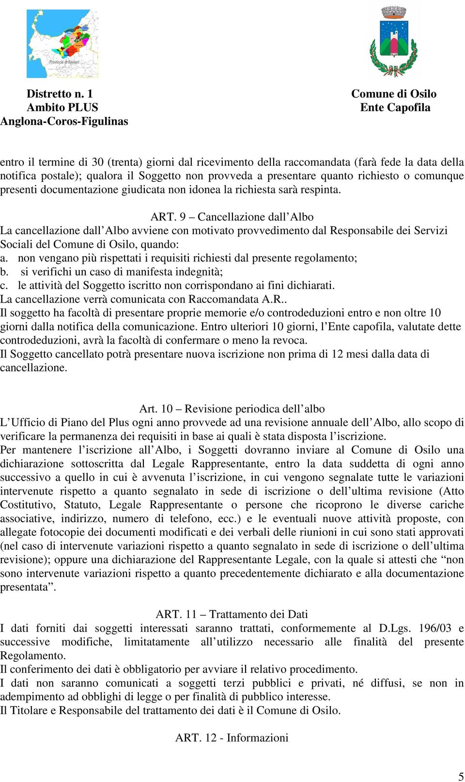 9 Cancellazione dall Albo La cancellazione dall Albo avviene con motivato provvedimento dal Responsabile dei Servizi Sociali del, quando: a.