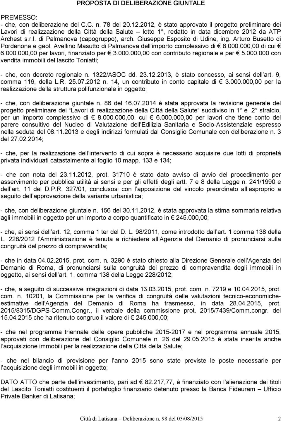 Giuseppe Esposito di Udine, ing. Arturo Busetto di Pordenone e geol. Avellino Masutto di Palmanova dell'importo complessivo di 8.000.000,00 di cui 6.000.000,00 per lavori, finanziato per 3.000.000,00 con contributo regionale e per 5.