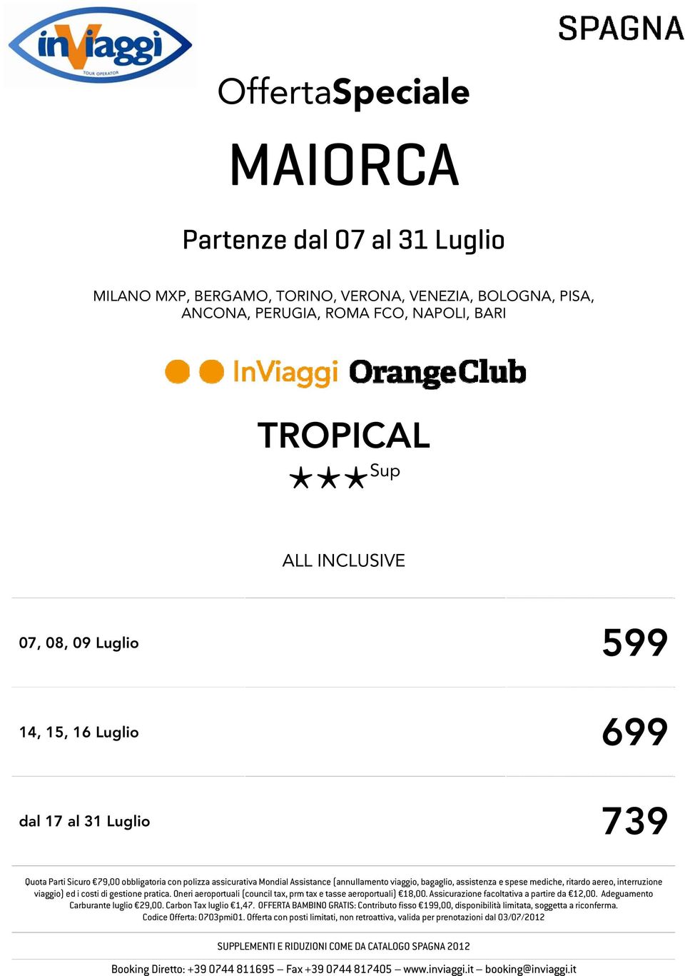 pratica. Oneri aeroportuali (council tax, prm tax e tasse aeroportuali) 18,00. Assicurazione facoltativa a partire da 12,00.