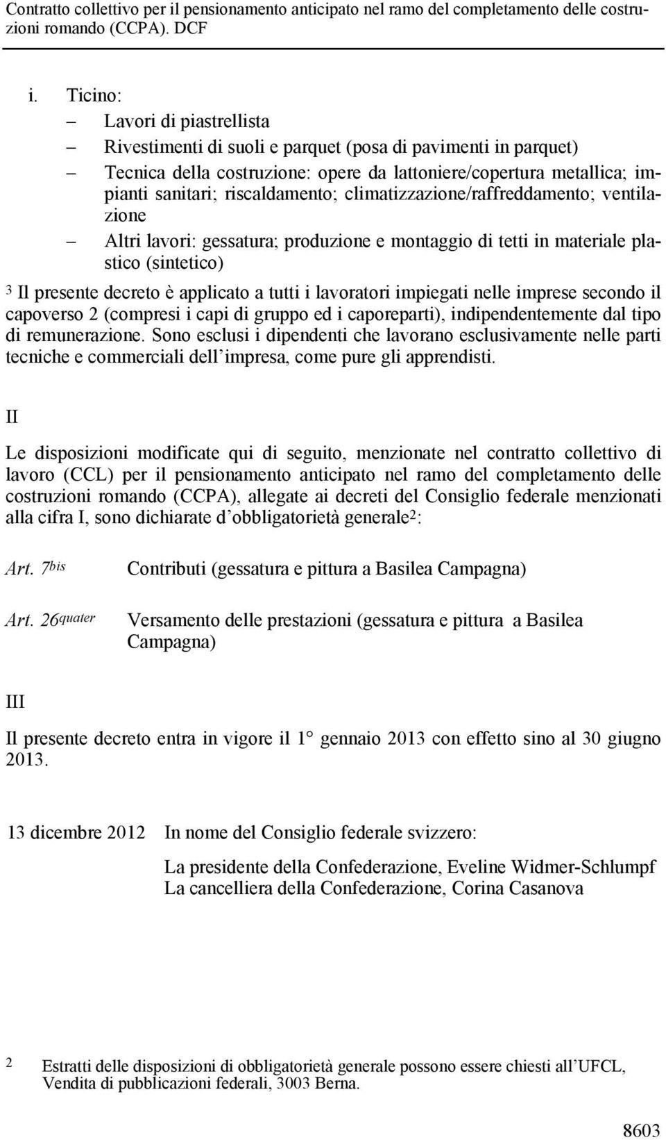 caporeparti), indipendentemente dal tipo di remunerazione. Sono esclusi i dipendenti che lavorano esclusivamente nelle parti tecniche e commerciali dell impresa, come pure gli apprendisti.