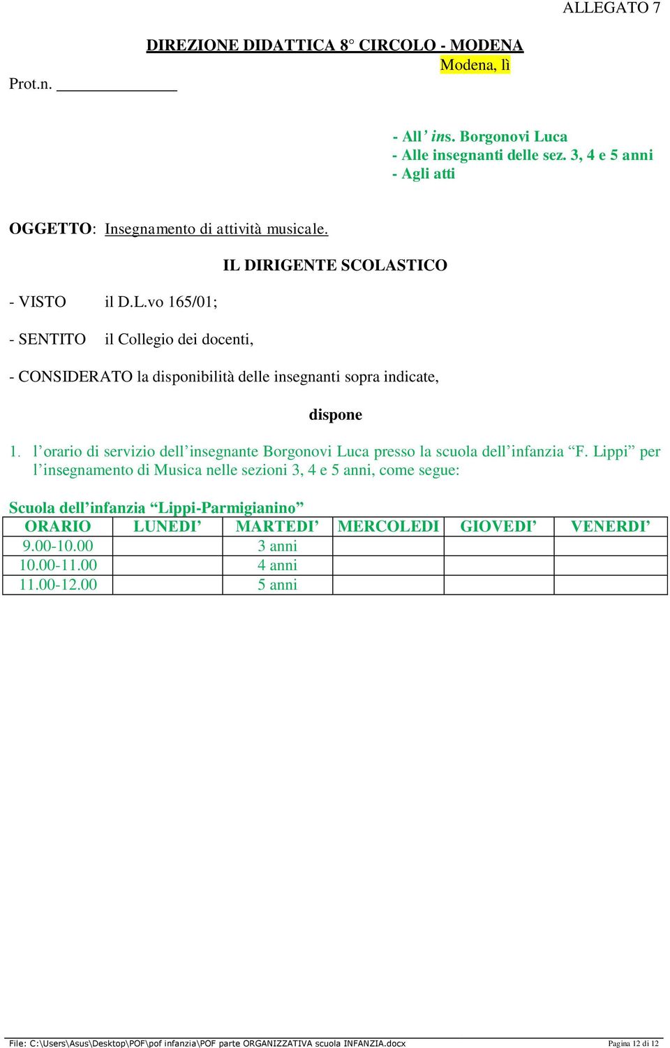 vo 165/01; - SENTITO il Collegio dei docenti, IL DIRIGENTE SCOLASTICO - CONSIDERATO la disponibilità delle insegnanti sopra indicate, dispone 1.