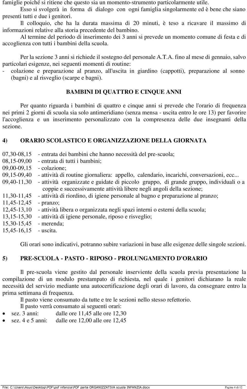 Il colloquio, che ha la durata massima di 20 minuti, è teso a ricavare il massimo di informazioni relative alla storia precedente del bambino.