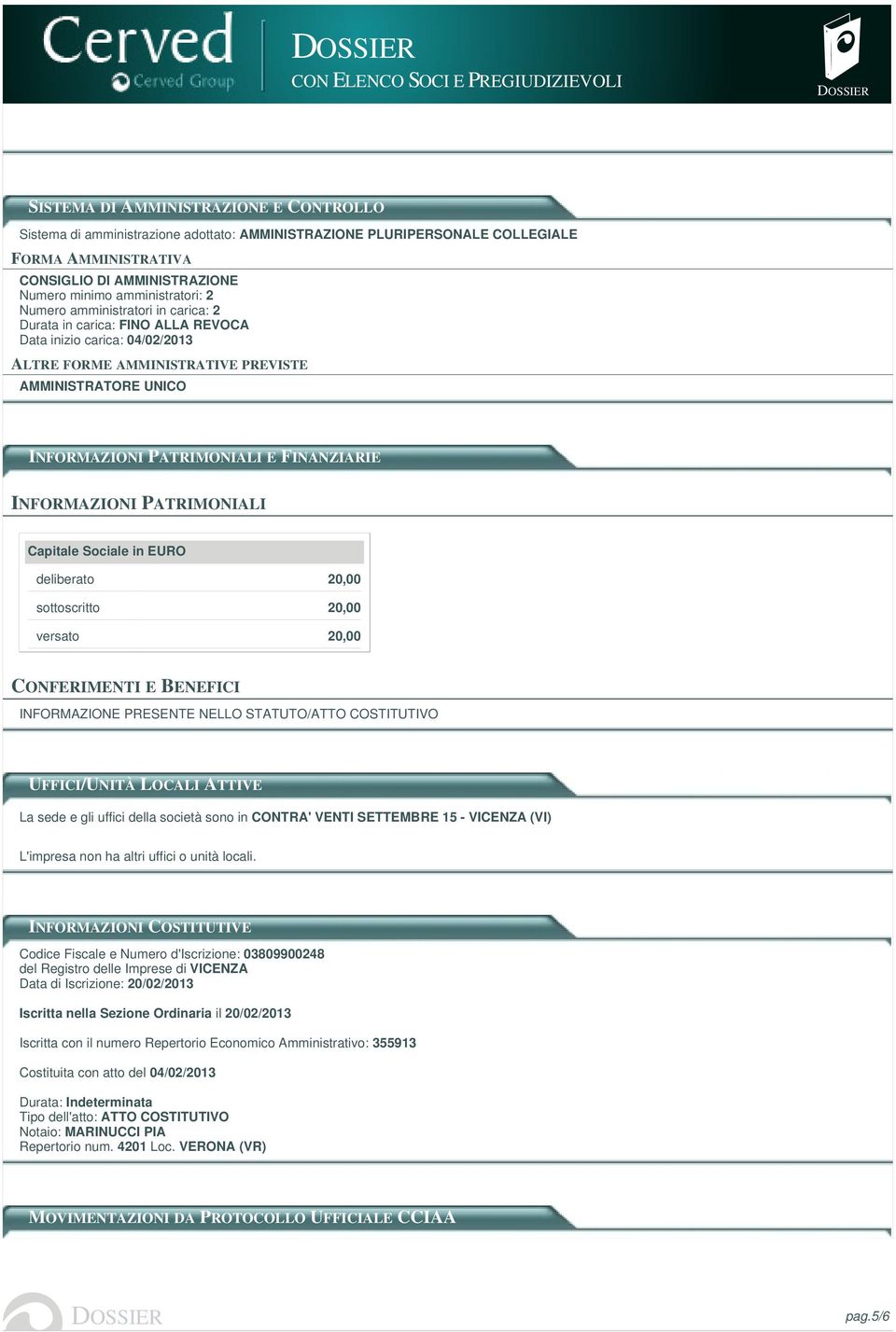 Sociale in EURO deliberato 20,00 sottoscritto 20,00 versato 20,00 CONFERIMENTI E BENEFICI INFORMAZIONE PRESENTE NELLO STATUTO/ATTO COSTITUTIVO UFFICI/UNITÀ LOCALI ATTIVE La sede e gli uffici della