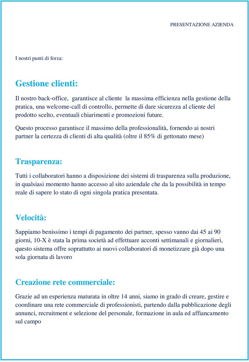 Questo processo garantisce il massimo della professionalità, fornendo ai nostri partner la certezza di clienti di alta qualità (oltre il 85% di gettonato mese) Trasparenza: Tutti i collaboratori