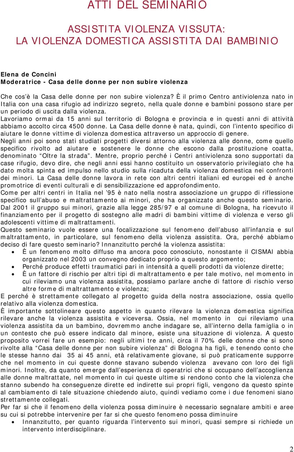 Lavoriamo ormai da 15 anni sul territorio di Bologna e provincia e in questi anni di attività abbiamo accolto circa 4500 donne.