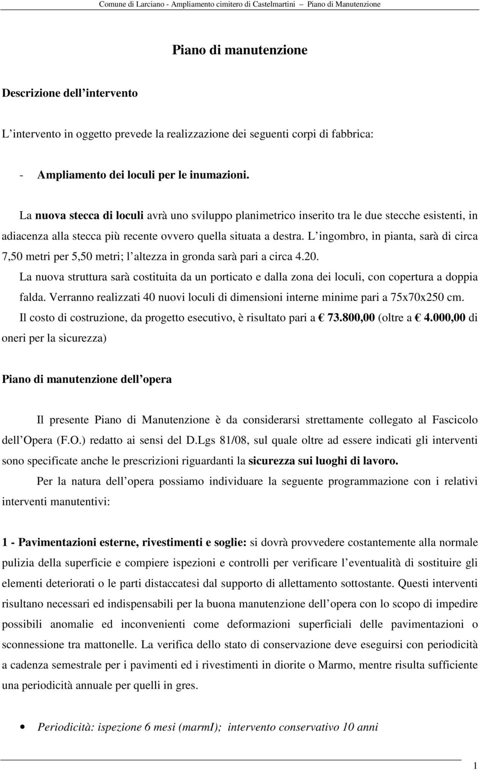 L ingombro, in pianta, sarà di circa 7,50 metri per 5,50 metri; l altezza in gronda sarà pari a circa 4.20.