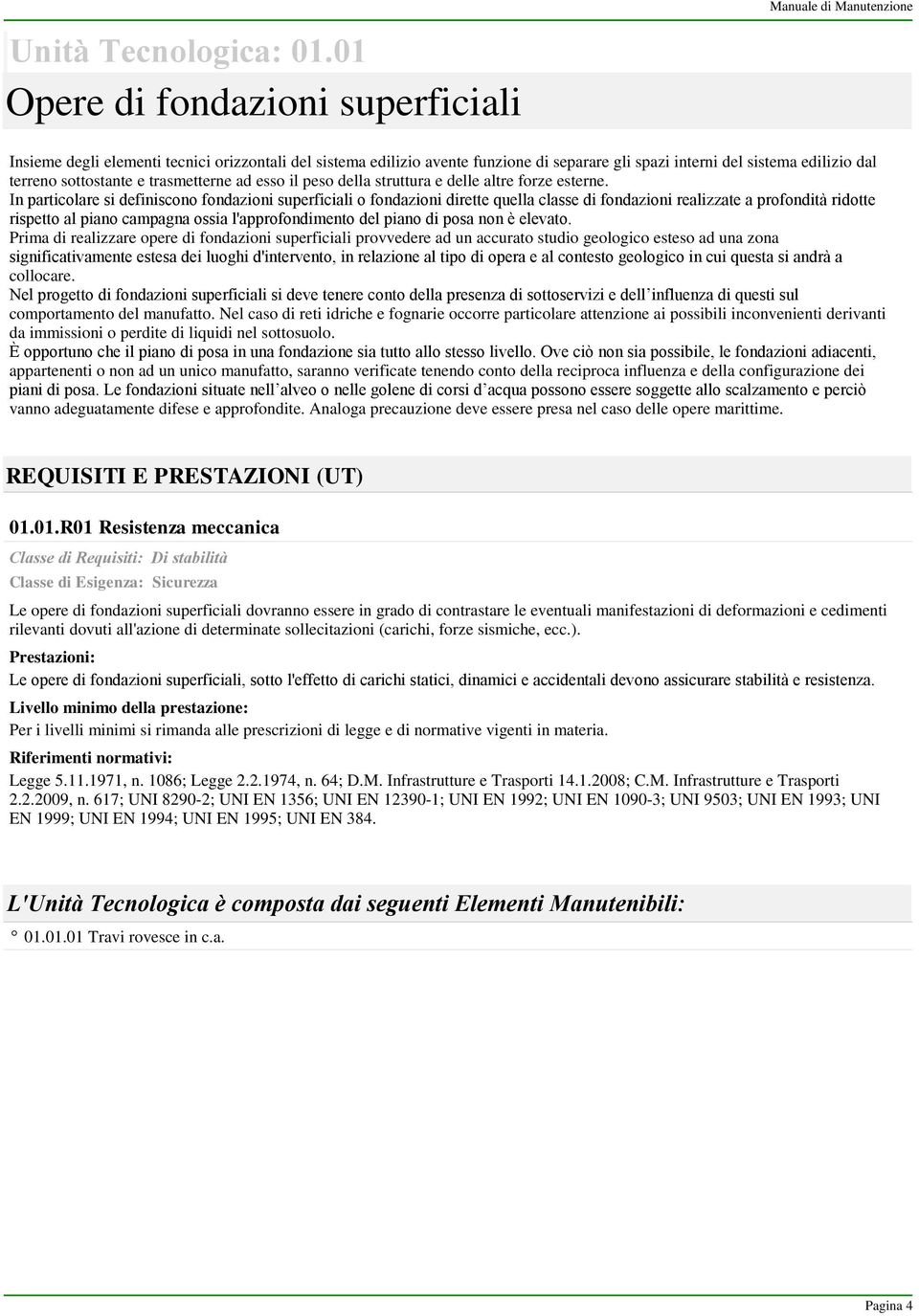 trasmetterne ad esso il peso della struttura e delle altre forze esterne.