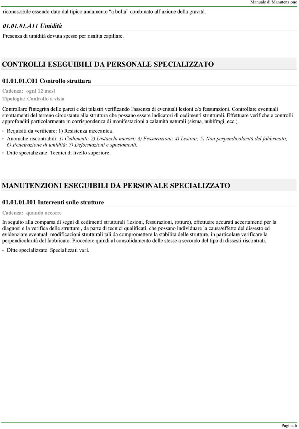 01.01.C01 Controllo struttura Cadenza: ogni 12 mesi Tipologia: Controllo a vista Controllare l'integrità delle pareti e dei pilastri verificando l'assenza di eventuali lesioni e/o fessurazioni.