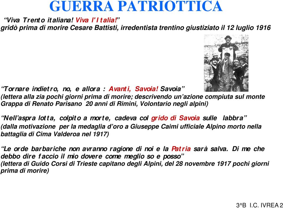 morte, cadeva col grido di Savoia sulle labbra (dalla motivazione per la medaglia d oro a Giuseppe Caimi ufficiale Alpino morto nella battaglia di Cima Valderoa nel 1917) Le orde barbariche non