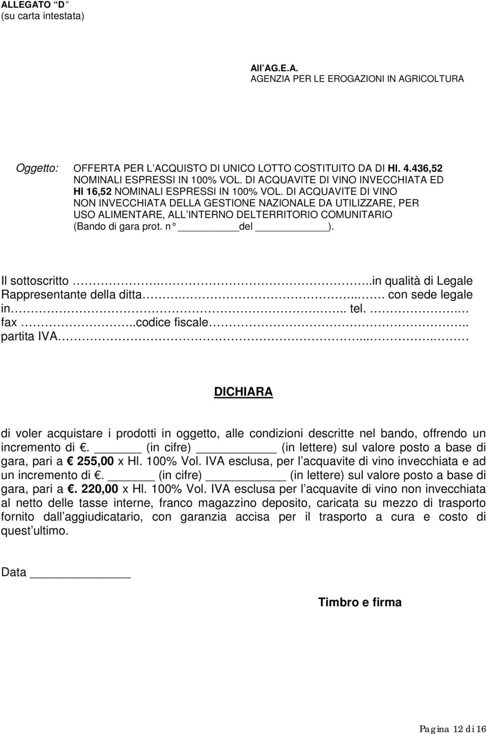 DI ACQUAVITE DI VINO NON INVECCHIATA DELLA GESTIONE NAZIONALE DA UTILIZZARE, PER USO ALIMENTARE, ALL INTERNO DELTERRITORIO COMUNITARIO (Bando di gara prot. n del ). Il sottoscritto.